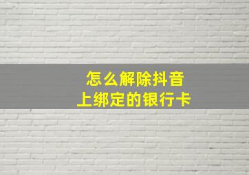 怎么解除抖音上绑定的银行卡