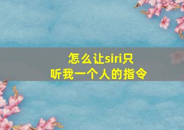 怎么让siri只听我一个人的指令