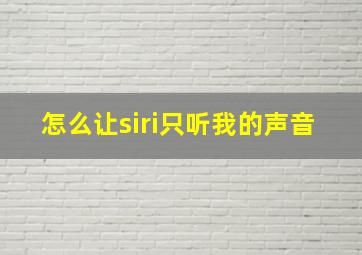 怎么让siri只听我的声音