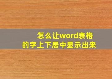 怎么让word表格的字上下居中显示出来