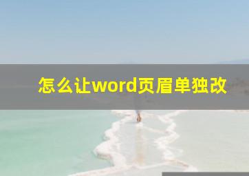 怎么让word页眉单独改