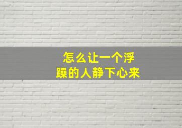 怎么让一个浮躁的人静下心来