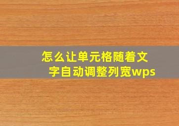 怎么让单元格随着文字自动调整列宽wps