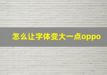 怎么让字体变大一点oppo