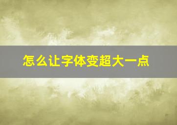 怎么让字体变超大一点