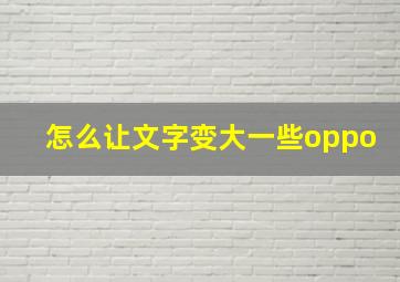 怎么让文字变大一些oppo