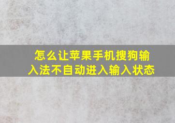 怎么让苹果手机搜狗输入法不自动进入输入状态