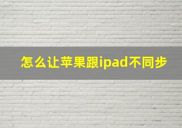 怎么让苹果跟ipad不同步