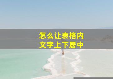 怎么让表格内文字上下居中