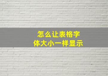 怎么让表格字体大小一样显示