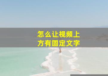 怎么让视频上方有固定文字