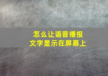 怎么让语音播报文字显示在屏幕上