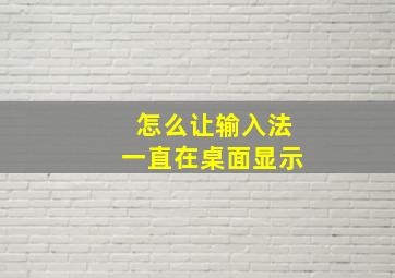 怎么让输入法一直在桌面显示