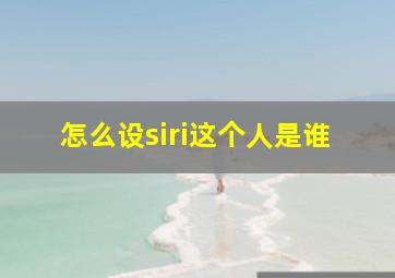 怎么设siri这个人是谁