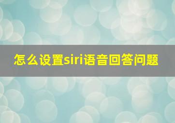 怎么设置siri语音回答问题