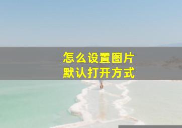 怎么设置图片默认打开方式