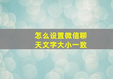 怎么设置微信聊天文字大小一致