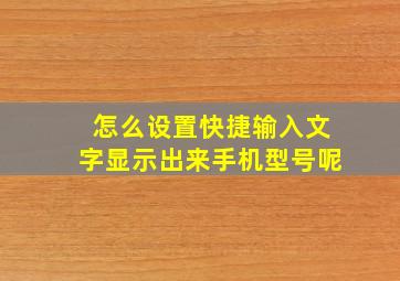 怎么设置快捷输入文字显示出来手机型号呢