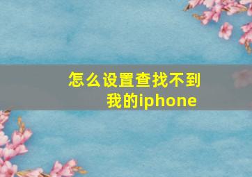 怎么设置查找不到我的iphone