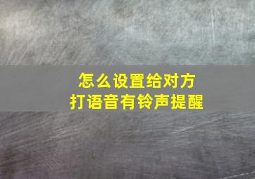 怎么设置给对方打语音有铃声提醒