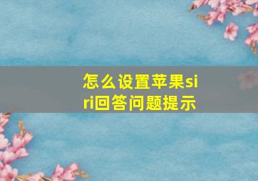 怎么设置苹果siri回答问题提示