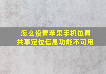 怎么设置苹果手机位置共享定位信息功能不可用