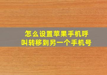 怎么设置苹果手机呼叫转移到另一个手机号