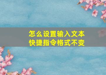 怎么设置输入文本快捷指令格式不变