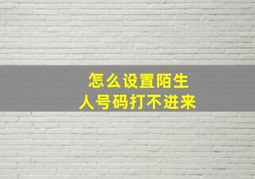 怎么设置陌生人号码打不进来