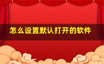 怎么设置默认打开的软件