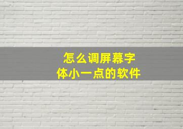 怎么调屏幕字体小一点的软件