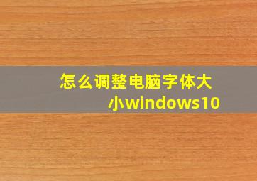 怎么调整电脑字体大小windows10