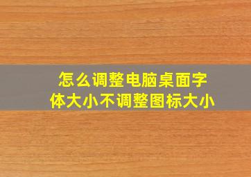 怎么调整电脑桌面字体大小不调整图标大小