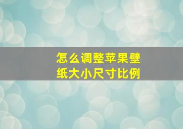 怎么调整苹果壁纸大小尺寸比例