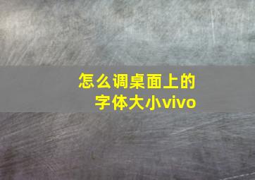 怎么调桌面上的字体大小vivo