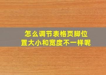 怎么调节表格页脚位置大小和宽度不一样呢