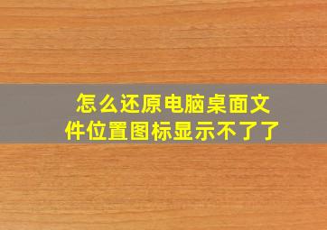 怎么还原电脑桌面文件位置图标显示不了了