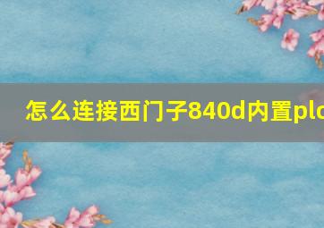 怎么连接西门子840d内置plc