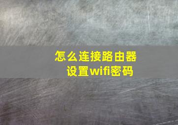 怎么连接路由器设置wifi密码