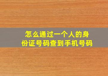 怎么通过一个人的身份证号码查到手机号码