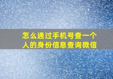 怎么通过手机号查一个人的身份信息查询微信