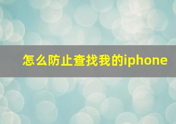 怎么防止查找我的iphone