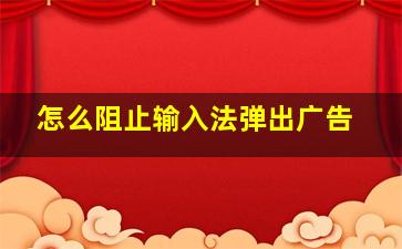 怎么阻止输入法弹出广告