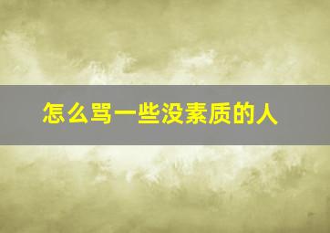 怎么骂一些没素质的人