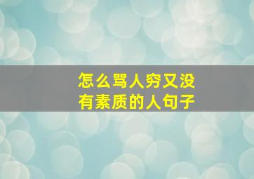 怎么骂人穷又没有素质的人句子