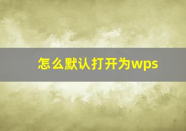 怎么默认打开为wps