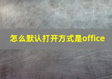 怎么默认打开方式是office