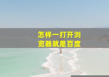 怎样一打开浏览器就是百度