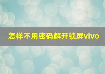 怎样不用密码解开锁屏vivo