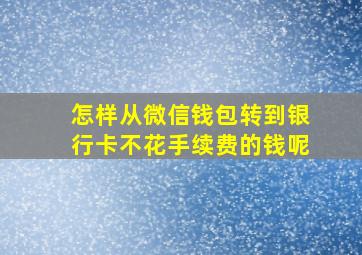 怎样从微信钱包转到银行卡不花手续费的钱呢